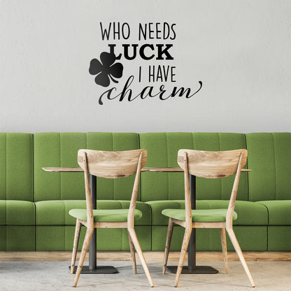 St Patrick’s Day Vinyl Wall Art Decal - Who Needs Luck I Have Charm - 17" x 23" - St Patty’s Holiday Witty Humorous Home Living Room Bedroom Apartment Indoor Office Work Decor