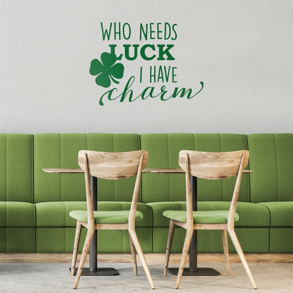 St Patrick’s Day Vinyl Wall Art Decal - Who Needs Luck I Have Charm - 17" x 23" - St Patty’s Holiday Witty Humorous Home Living Room Bedroom Apartment Indoor Office Work Decor