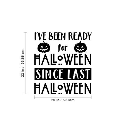 Vinyl Wall Art Decal - I've Been Ready for Halloween Since Last Halloween - 22" x 20" - Trendy Funny Cute Halloween Season Quote Sticker for Living Room Entryway Office School Classroom Spooky Decor