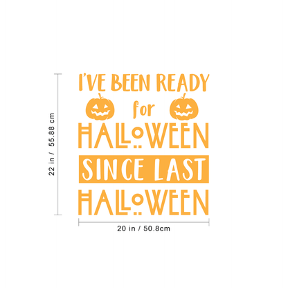 Vinyl Wall Art Decal - I've Been Ready for Halloween Since Last Halloween - 22" x 20" - Trendy Funny Cute Halloween Season Quote Sticker for Living Room Entryway Office School Classroom Spooky Decor