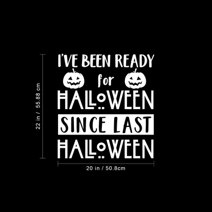 Vinyl Wall Art Decal - I've Been Ready for Halloween Since Last Halloween - 22" x 20" - Trendy Funny Cute Halloween Season Quote Sticker for Living Room Entryway Office School Classroom Spooky Decor