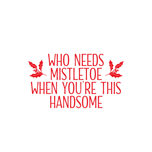 Vinyl Wall Art Decal - Who Needs Mistletoe When You're This Handsome - 14" x 25" - Inspiring Lovely Fun Christmas Quote Sticker for Home Kids Bedroom Playroom Classroom Holiday Decor